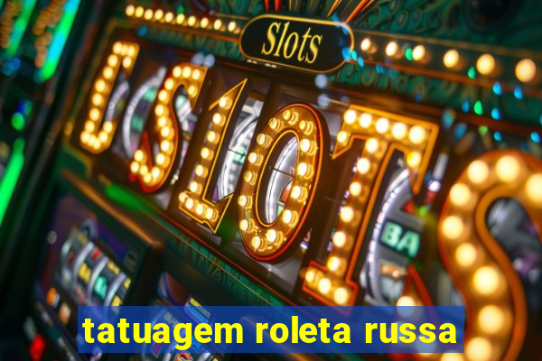 tatuagem roleta russa